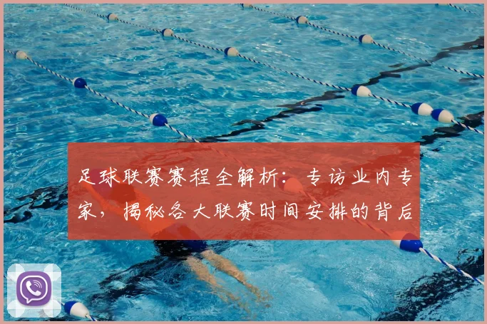 足球联赛赛程全解析：专访业内专家，揭秘各大联赛时间安排的背后逻辑